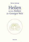Heilen mit den Kräften der Geistigen Welt Heilen mit den Kräften der Geistigen Welt