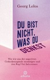 Du bist nicht, was du denkst Du bist nicht, was du denkst