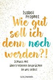 Wie gut soll ich denn noch werden?! Wie gut soll ich denn noch werden?!