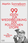 99 Ideen zur Wiederbelebung der politischen Utopie 99 Ideen zur Wiederbelebung der politischen Utopie