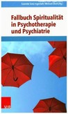 Fallbuch Spiritualität in Psychotherapie und Psychiatrie Fallbuch Spiritualität in Psychotherapie und Psychiatrie