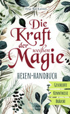 Die Kraft der weißen Magie - Hexen-Handbuch Die Kraft der weißen Magie - Hexen-Handbuch