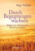 Durch Begegnungen wachsen - Wege zur achtsamen Kommunikation Durch Begegnungen wachsen - Wege zur achtsamen Kommunikation