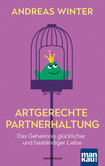 Artgerechte Partnerhaltung. Das Geheimnis glücklicher und beständiger Liebe Artgerechte Partnerhaltung. Das Geheimnis glücklicher und beständiger Liebe