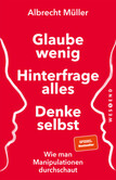 Glaube wenig, hinterfrage alles, denke selbst