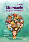 Elternsein - die ganze Katastrophe Elternsein - die ganze Katastrophe