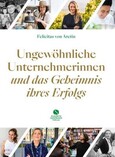 Ungewöhnliche Unternehmerinnen und das Geheimnis ihres Erfolgs Ungewöhnliche Unternehmerinnen und das Geheimnis ihres Erfolgs