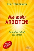 Nie mehr arbeiten! Nie mehr arbeiten!