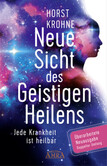 Neue Sicht des Geistigen Heilens (Erweiterte Neuausgabe! Doppelter Umfang!) Neue Sicht des Geistigen Heilens (Erweiterte Neuausgabe! Doppelter Umfang!)
