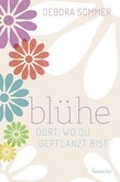 Blühe dort, wo du gepflanzt bist Blühe dort, wo du gepflanzt bist