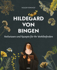Hildegard von Bingen - Heilwissen und Rezepte für Ihr Wohlbefinden Hildegard von Bingen - Heilwissen und Rezepte für Ihr Wohlbefinden
