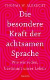 Die besondere Kraft der achtsamen Sprache Die besondere Kraft der achtsamen Sprache