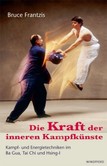 Die Kraft der inneren Kampfkünste Die Kraft der inneren Kampfkünste